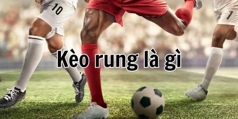 Kèo Rung Bóng Đá Là Gì Và Làm Sao Chơi Hiệu Quả Tại 188BET 1 kèo rung bóng đá là gì